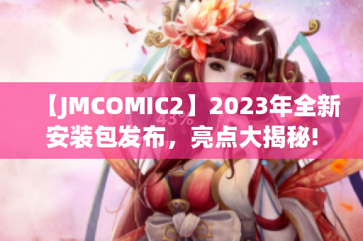 【JMCOMIC2】2023年全新安裝包發(fā)布，亮點(diǎn)大揭秘!