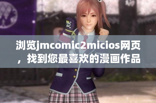 瀏覽jmcomic2micios網(wǎng)頁，找到您最喜歡的漫畫作品