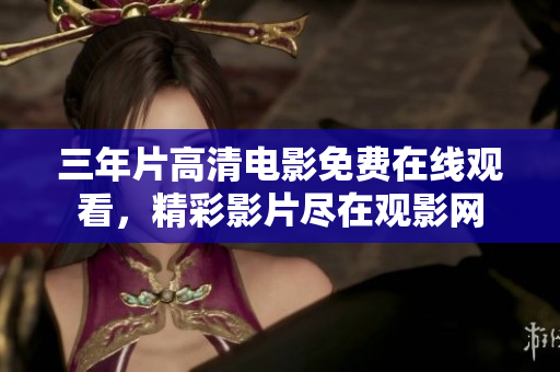 三年片高清電影免費在線觀看，精彩影片盡在觀影網