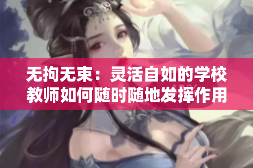 無拘無束：靈活自如的學(xué)校教師如何隨時隨地發(fā)揮作用
