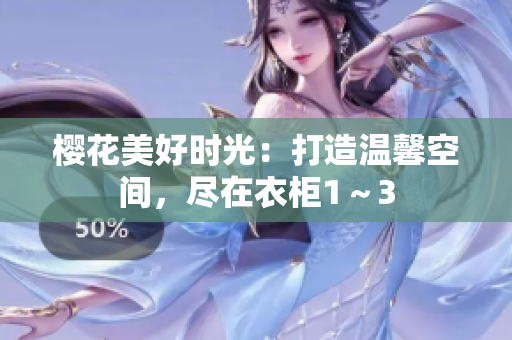 櫻花美好時(shí)光：打造溫馨空間，盡在衣柜1～3