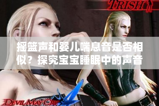 搖籃聲和嬰兒喘息音是否相似？探究寶寶睡眠中的聲音之謎