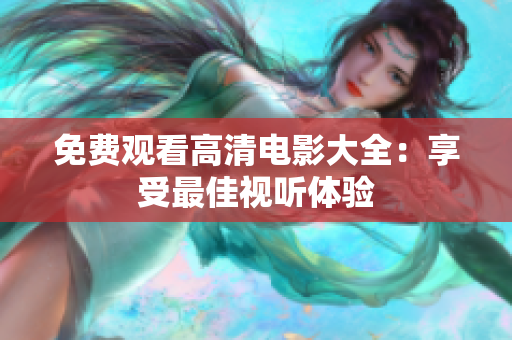 免費(fèi)觀看高清電影大全：享受最佳視聽體驗(yàn)