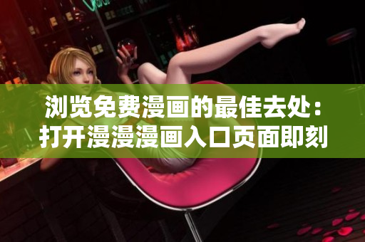 瀏覽免費漫畫的最佳去處：打開漫漫漫畫入口頁面即刻暢享精彩漫畫內容