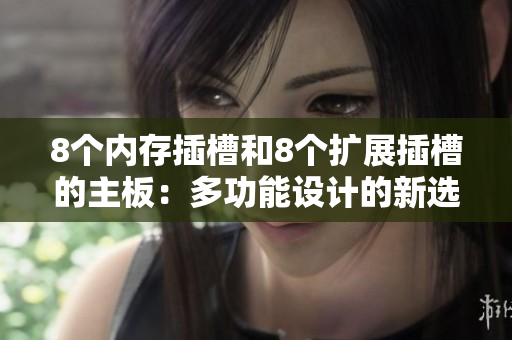 8個內(nèi)存插槽和8個擴(kuò)展插槽的主板：多功能設(shè)計(jì)的新選擇