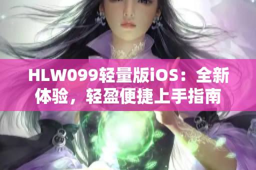 HLW099輕量版iOS：全新體驗(yàn)，輕盈便捷上手指南