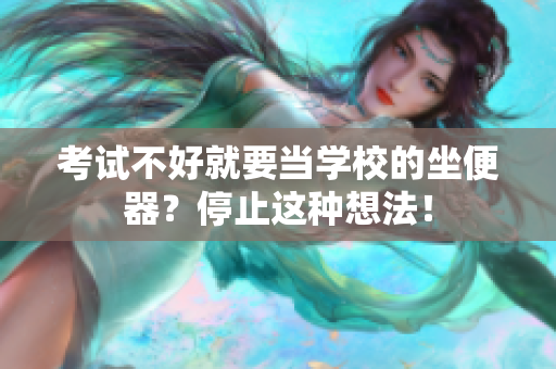 考試不好就要當學校的坐便器？停止這種想法！