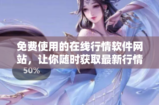 免費(fèi)使用的在線行情軟件網(wǎng)站，讓你隨時(shí)獲取最新行情!
