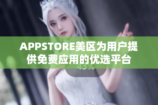 APPSTORE美區(qū)為用戶提供免費應(yīng)用的優(yōu)選平臺