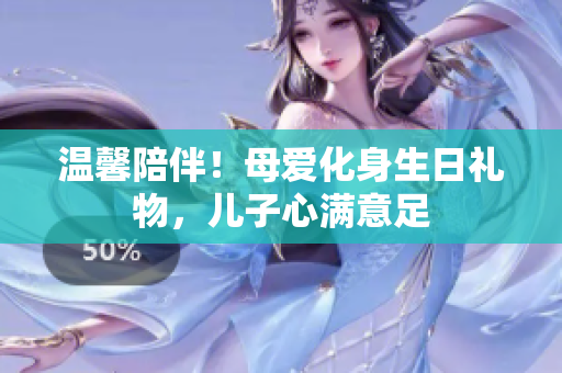 溫馨陪伴！母愛化身生日禮物，兒子心滿意足