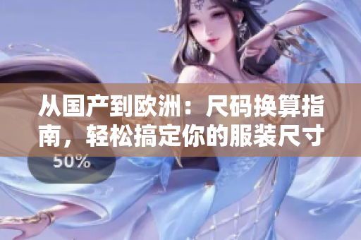 從國(guó)產(chǎn)到歐洲：尺碼換算指南，輕松搞定你的服裝尺寸