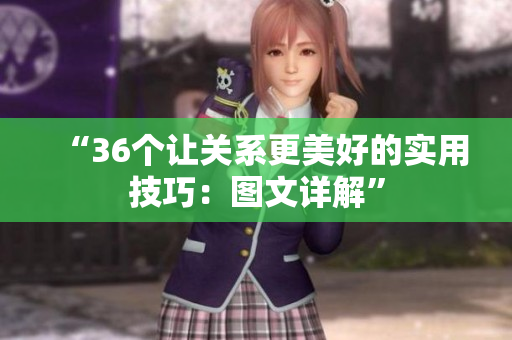 “36個(gè)讓關(guān)系更美好的實(shí)用技巧：圖文詳解”