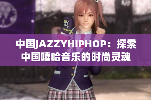中國(guó)JAZZYHIPHOP：探索中國(guó)嘻哈音樂(lè)的時(shí)尚靈魂