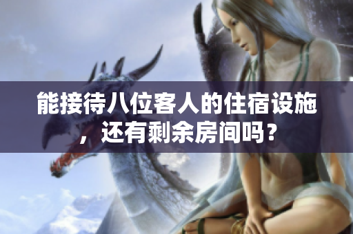 能接待八位客人的住宿設(shè)施，還有剩余房間嗎？