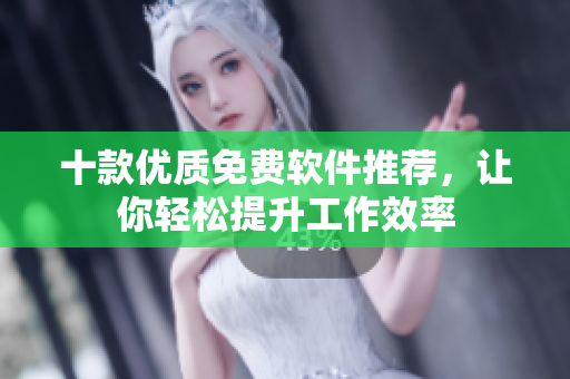 十款優(yōu)質(zhì)免費(fèi)軟件推薦，讓你輕松提升工作效率