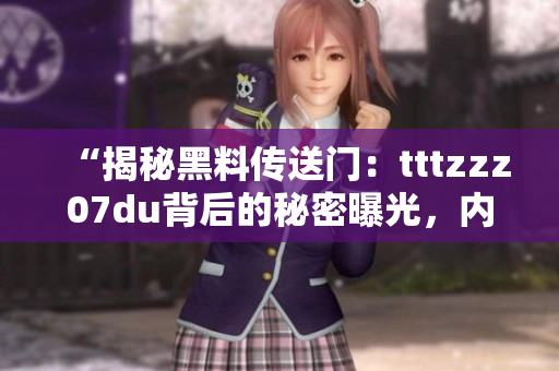 “揭秘黑料傳送門：tttzzz07du背后的秘密曝光，內(nèi)幕披露引發(fā)關(guān)注！”