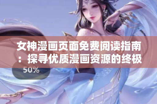 女神漫畫頁面免費(fèi)閱讀指南：探尋優(yōu)質(zhì)漫畫資源的終極之地在哪里？