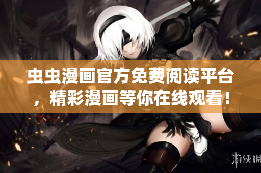 蟲蟲漫畫官方免費閱讀平臺，精彩漫畫等你在線觀看！