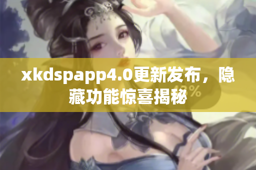 xkdspapp4.0更新發(fā)布，隱藏功能驚喜揭秘