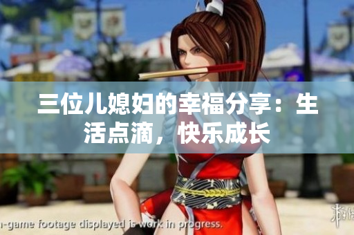 三位兒媳婦的幸福分享：生活點滴，快樂成長