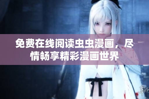 免費(fèi)在線閱讀蟲蟲漫畫，盡情暢享精彩漫畫世界