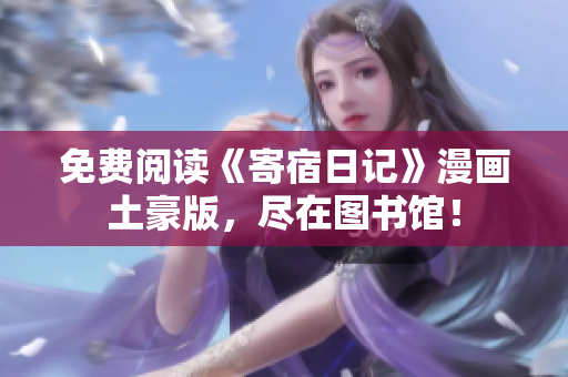 免費閱讀《寄宿日記》漫畫土豪版，盡在圖書館！