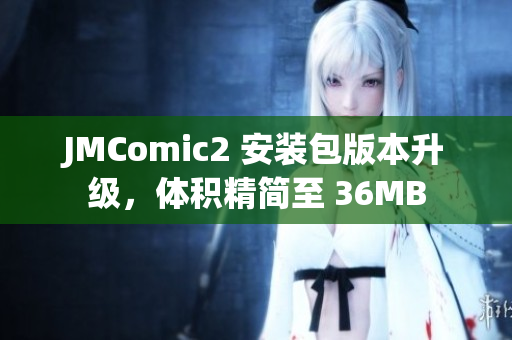 JMComic2 安裝包版本升級，體積精簡至 36MB