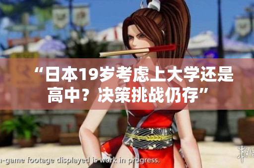 “日本19歲考慮上大學(xué)還是高中？決策挑戰(zhàn)仍存”