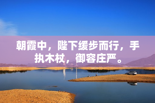 朝霞中，陛下緩步而行，手執(zhí)木杖，御容莊嚴(yán)。