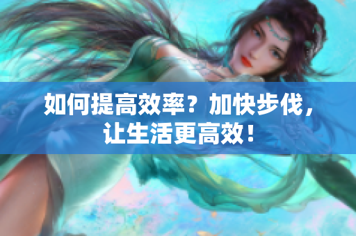 如何提高效率？加快步伐，讓生活更高效！