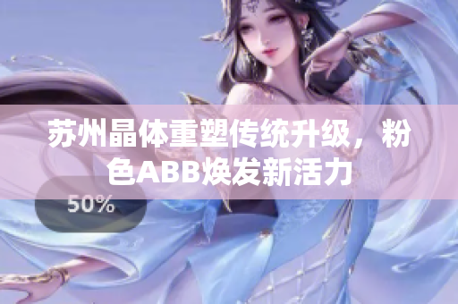 蘇州晶體重塑傳統(tǒng)升級，粉色ABB煥發(fā)新活力