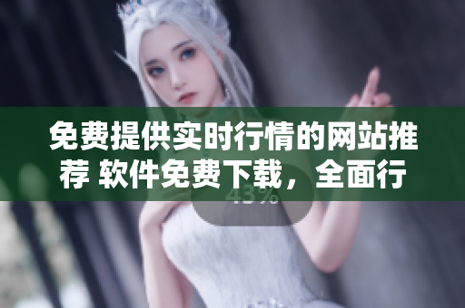 免費提供實時行情的網站推薦 軟件免費下載，全面行情一網打盡