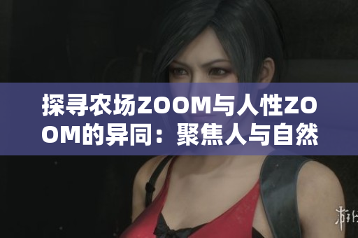 探尋農(nóng)場ZOOM與人性ZOOM的異同：聚焦人與自然的對(duì)比