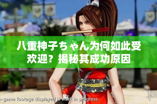 八重神子ちゃん為何如此受歡迎？揭秘其成功原因