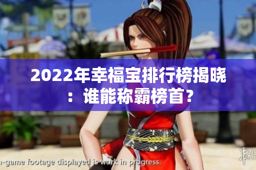 2022年幸福寶排行榜揭曉：誰能稱霸榜首？