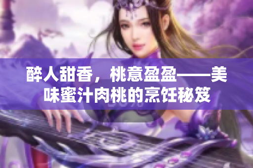 醉人甜香，桃意盈盈——美味蜜汁肉桃的烹飪秘笈