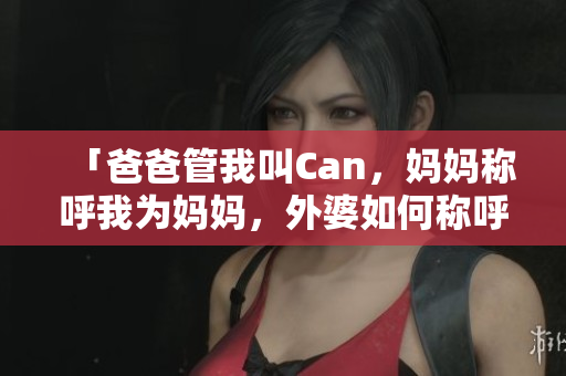 「爸爸管我叫Can，媽媽稱呼我為媽媽，外婆如何稱呼我？」