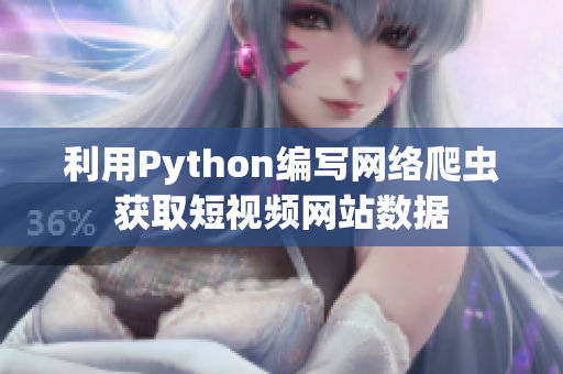 利用Python編寫(xiě)網(wǎng)絡(luò)爬蟲(chóng)獲取短視頻網(wǎng)站數(shù)據(jù)