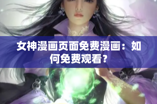 女神漫畫頁面免費漫畫：如何免費觀看？