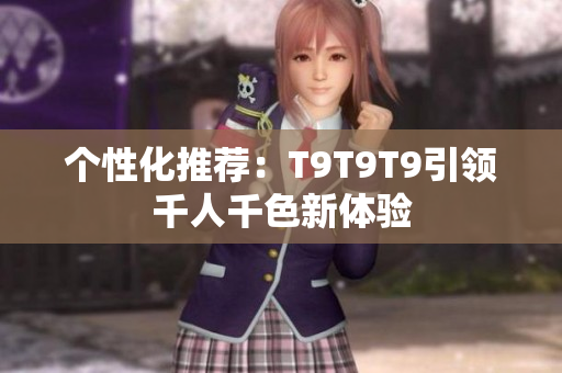 個性化推薦：T9T9T9引領千人千色新體驗