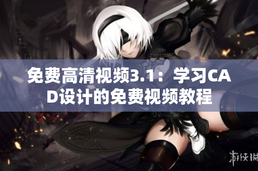 免費高清視頻3.1：學習CAD設計的免費視頻教程