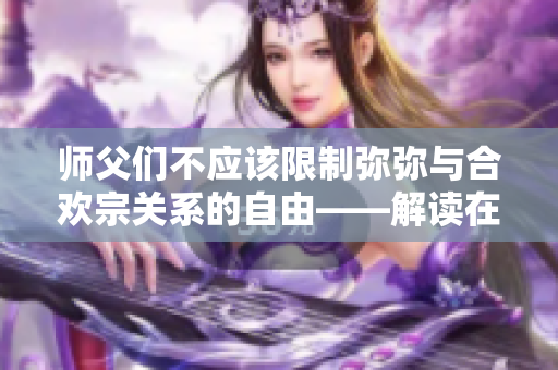 師父?jìng)儾粦?yīng)該限制彌彌與合歡宗關(guān)系的自由——解讀在中國(guó)古代宗教中的性別平等性