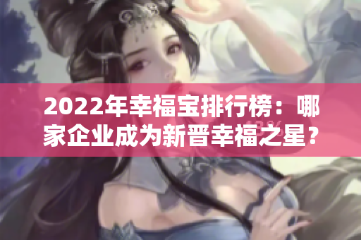 2022年幸福寶排行榜：哪家企業(yè)成為新晉幸福之星？