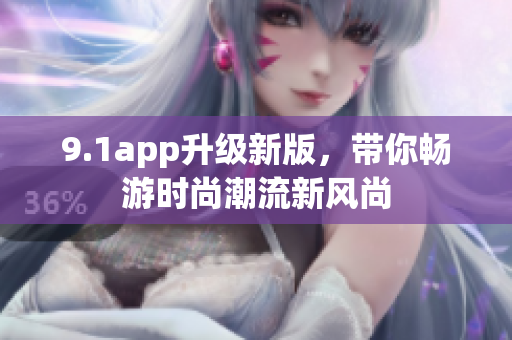 9.1app升級新版，帶你暢游時尚潮流新風尚