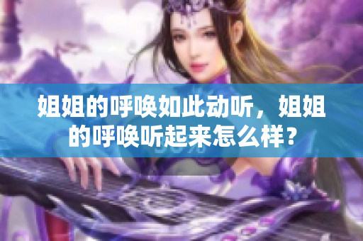 姐姐的呼喚如此動聽，姐姐的呼喚聽起來怎么樣？