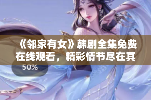 《鄰家有女》韓劇全集免費在線觀看，精彩情節(jié)盡在其中