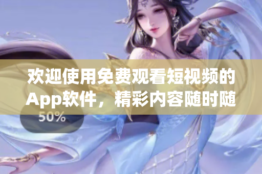 歡迎使用免費觀看短視頻的App軟件，精彩內容隨時隨地隨心享受