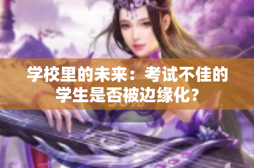 學校里的未來：考試不佳的學生是否被邊緣化？