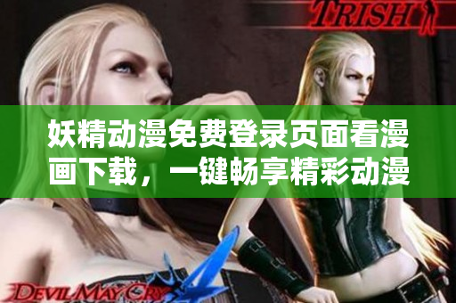 妖精動漫免費登錄頁面看漫畫下載，一鍵暢享精彩動漫世界
