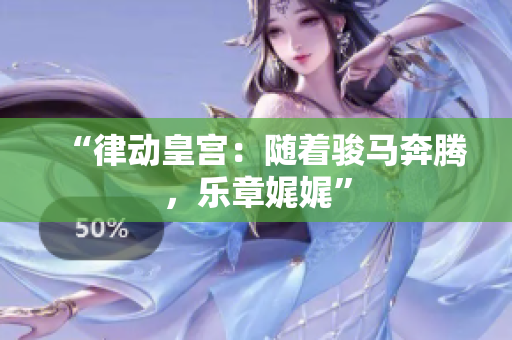 “律動(dòng)皇宮：隨著駿馬奔騰，樂章娓娓”